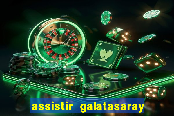 assistir galatasaray ao vivo