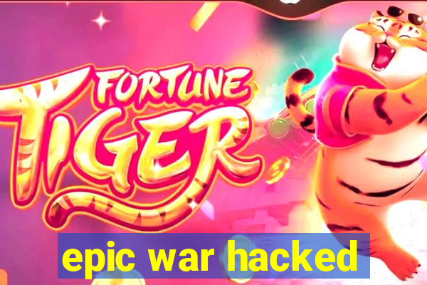 epic war hacked