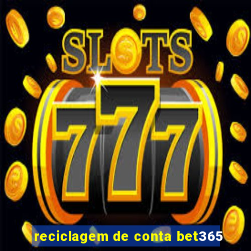 reciclagem de conta bet365