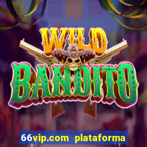 66vip.com plataforma de jogos