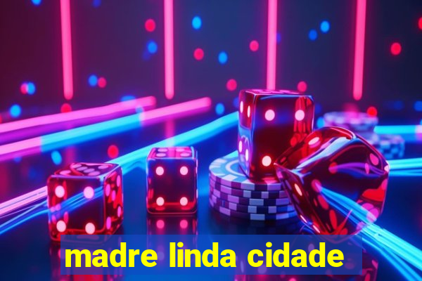 madre linda cidade