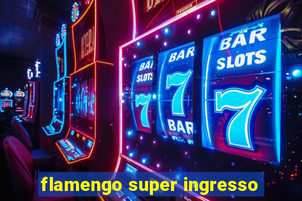 flamengo super ingresso