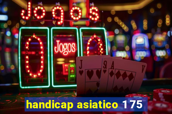 handicap asiatico 1 75