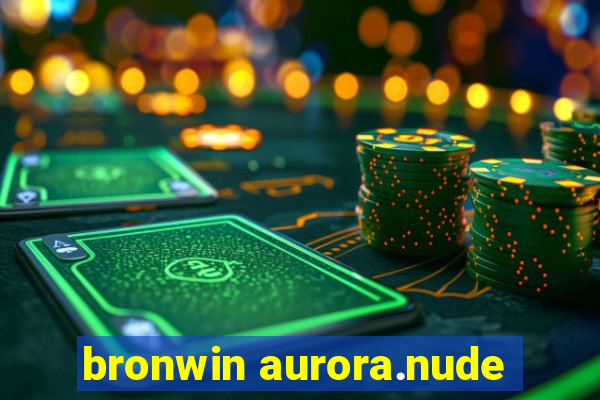 bronwin aurora.nude