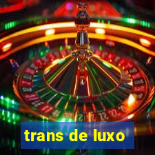 trans de luxo