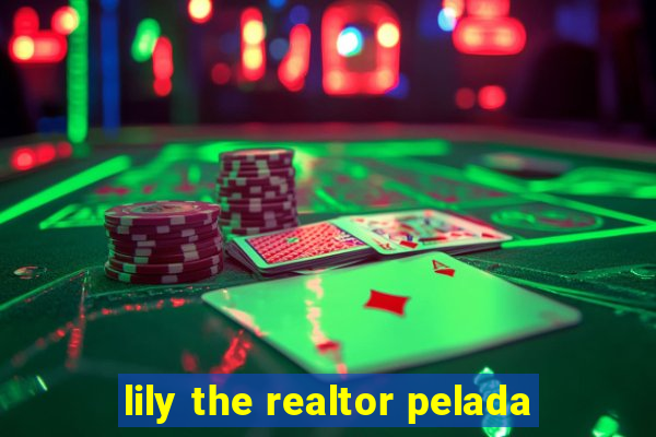 lily the realtor pelada