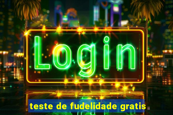 teste de fudelidade gratis