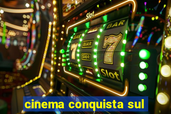 cinema conquista sul