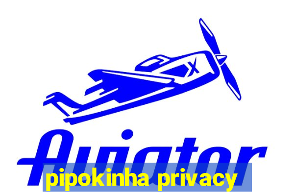 pipokinha privacy