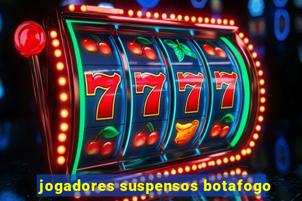 jogadores suspensos botafogo