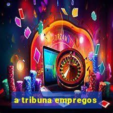 a tribuna empregos