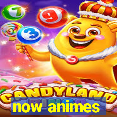 now animes