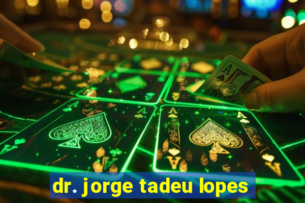 dr. jorge tadeu lopes