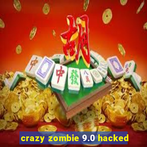 crazy zombie 9.0 hacked