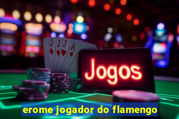 erome jogador do flamengo