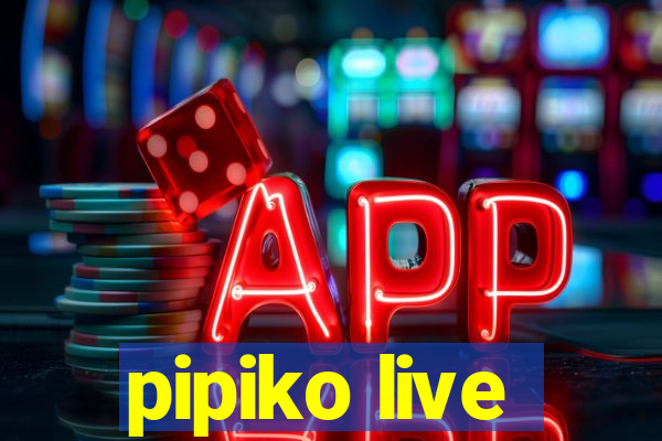 pipiko live