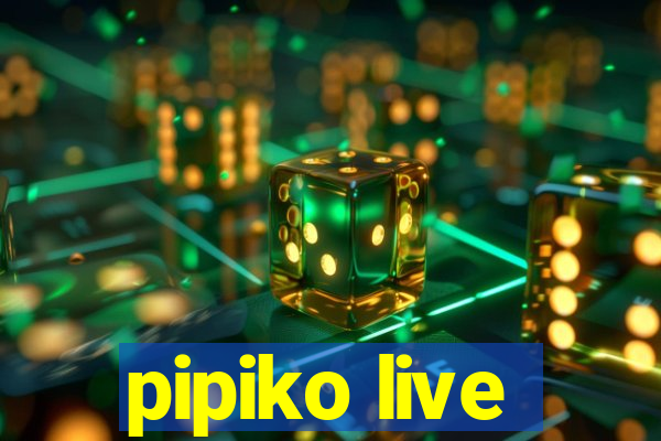 pipiko live