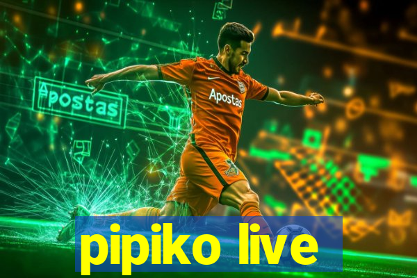 pipiko live