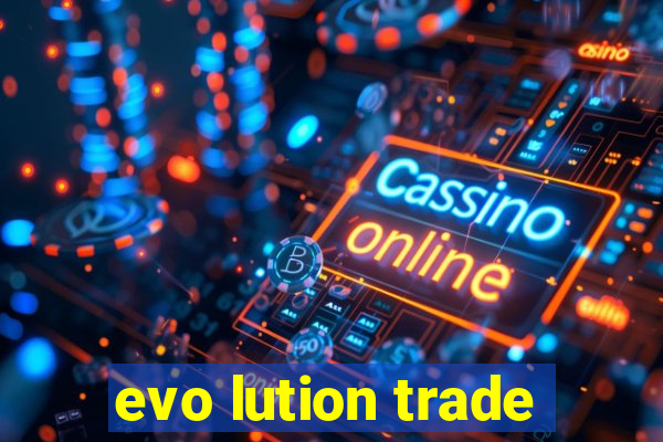 evo lution trade