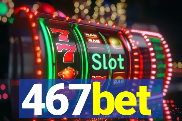 467bet