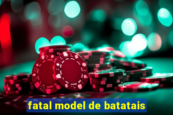 fatal model de batatais