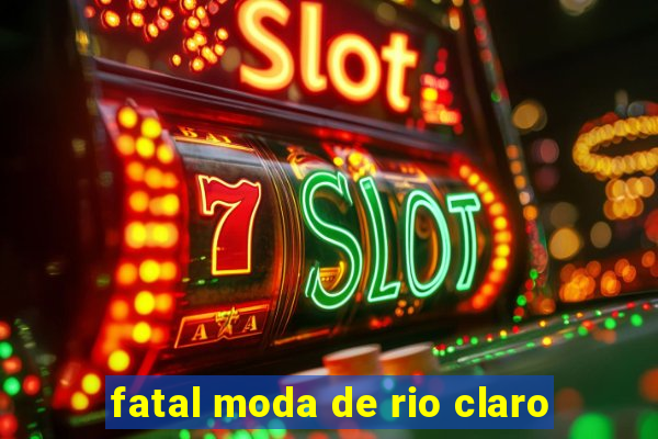 fatal moda de rio claro