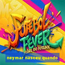 neymar nasceu quando