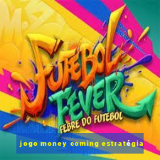 jogo money coming estratégia