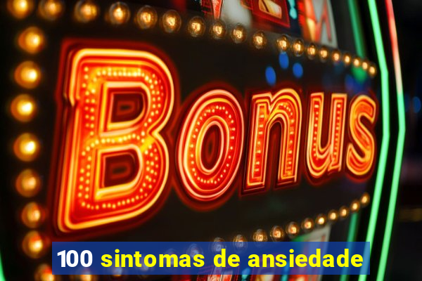 100 sintomas de ansiedade