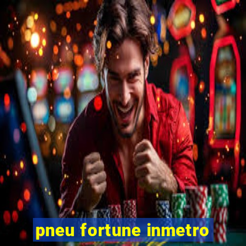 pneu fortune inmetro