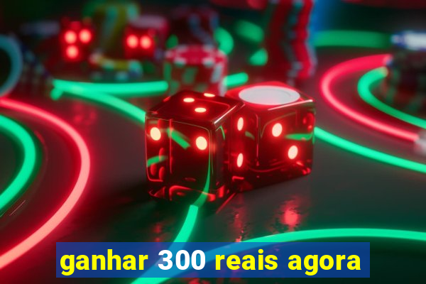 ganhar 300 reais agora