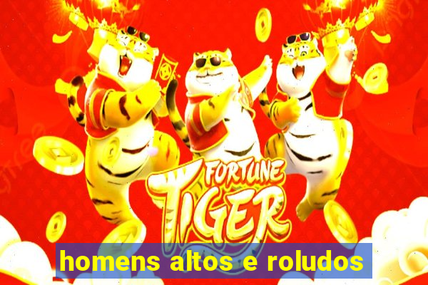 homens altos e roludos