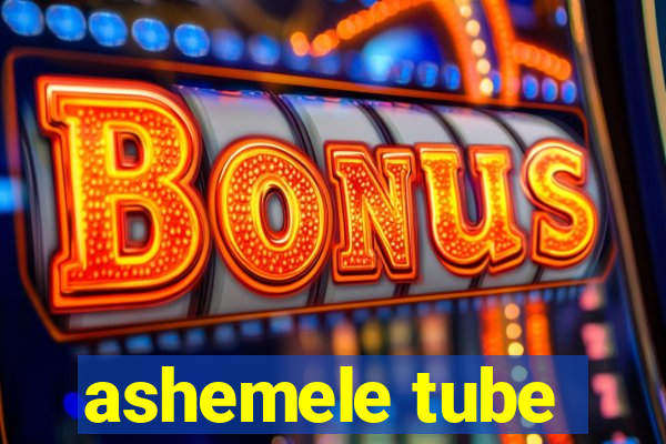 ashemele tube