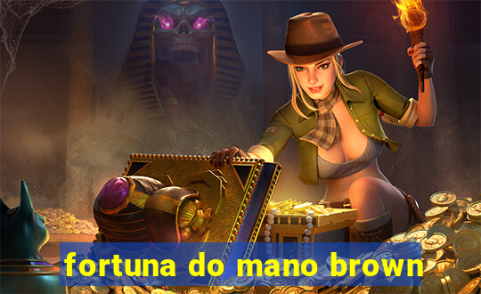 fortuna do mano brown