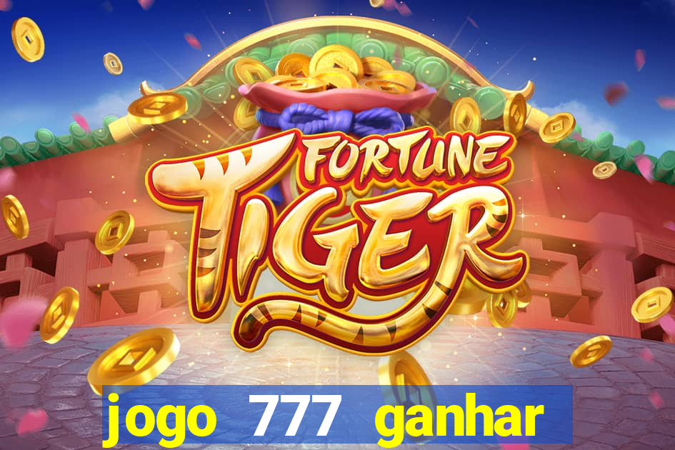 jogo 777 ganhar dinheiro de verdade