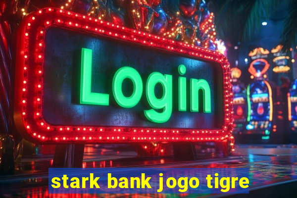 stark bank jogo tigre