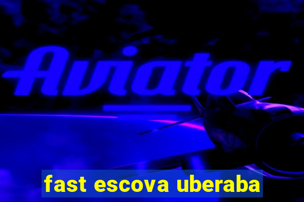 fast escova uberaba