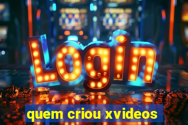 quem criou xvideos