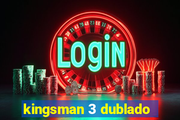 kingsman 3 dublado