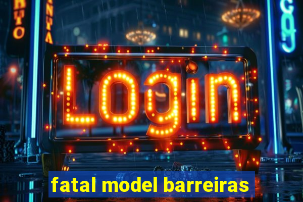 fatal model barreiras