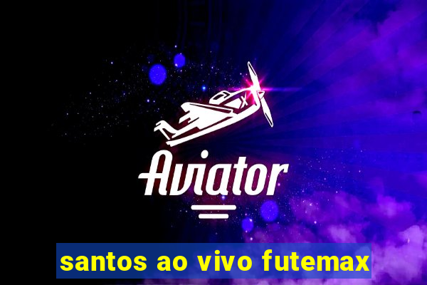 santos ao vivo futemax