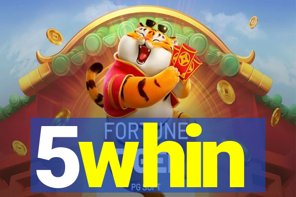 5whin