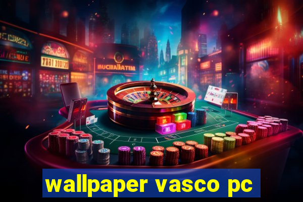 wallpaper vasco pc