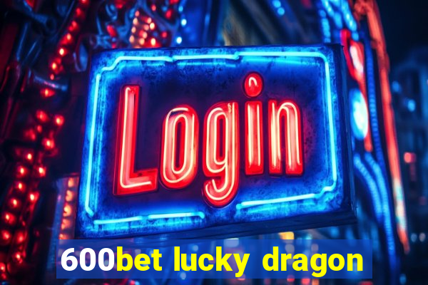 600bet lucky dragon