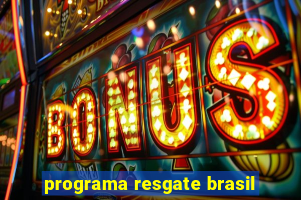 programa resgate brasil