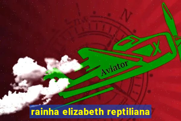 rainha elizabeth reptiliana