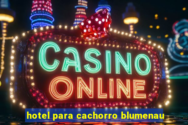 hotel para cachorro blumenau