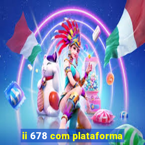 ii 678 com plataforma