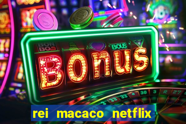 rei macaco netflix 3 temporada