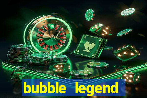 bubble legend ganhar dinheiro